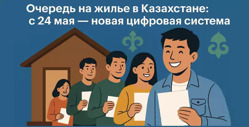 Новая очередь на жильё в Казахстане: что нужно успеть сделать до 24 мая?